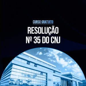 Curso Gratuito - Resolução nº 35 do Conselho Nacional de Justiça (CNJ)