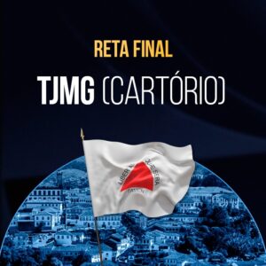 Reta Final – TJMG Cartório – Pós-Edital 2025